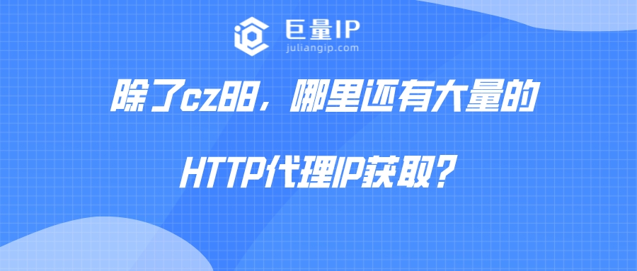 除了cz88，哪里还有大量的HTTP代理IP获取？