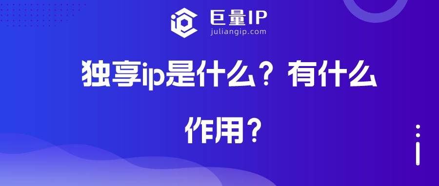 独享ip是什么？有什么作用？