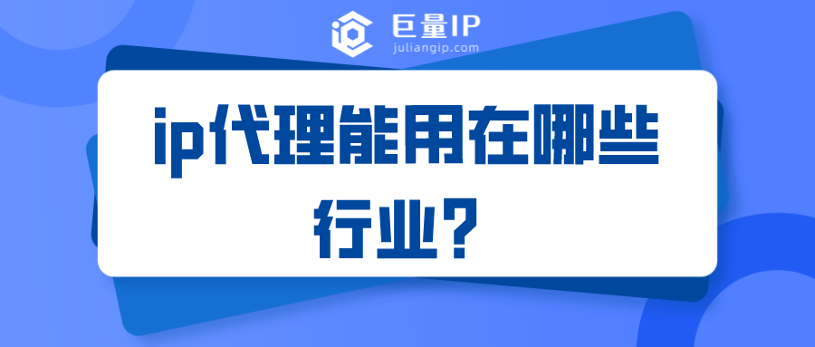 ip代理能用在哪些行业？