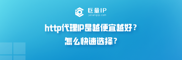 http代理IP是越便宜越好？怎么快速选择？