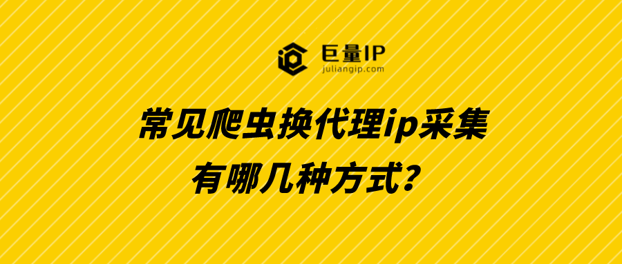 常见爬虫换代理ip采集有哪几种方式？