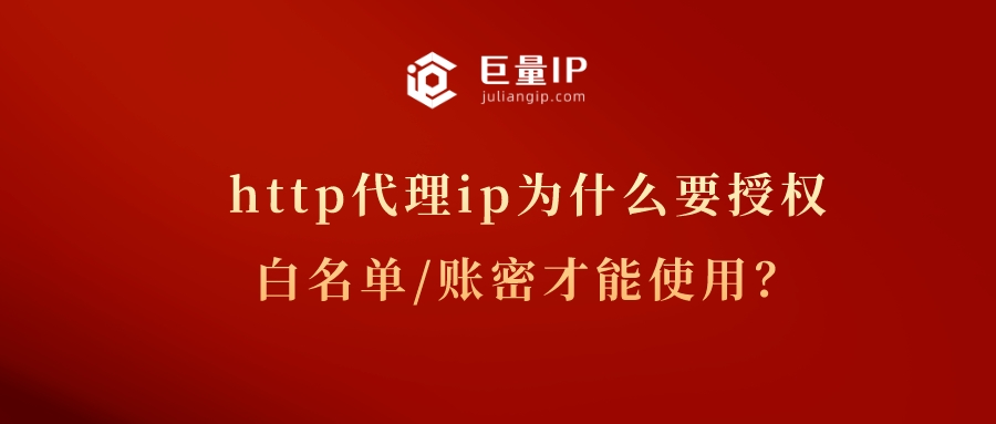 http代理ip为什么要授权白名单/账密才能使用？