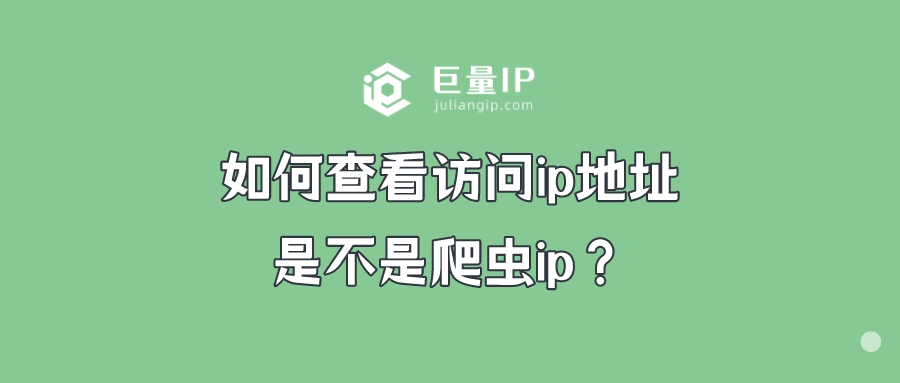 如何查看访问ip地址是不是爬虫ip？