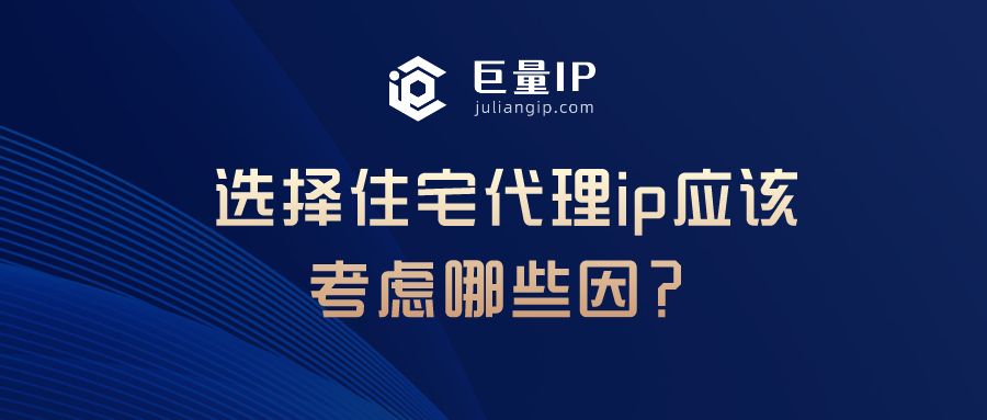 选择住宅代理ip应该考虑哪些因？