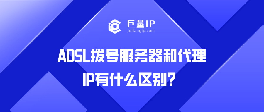 ADSL拨号服务器和代理IP有什么区别？