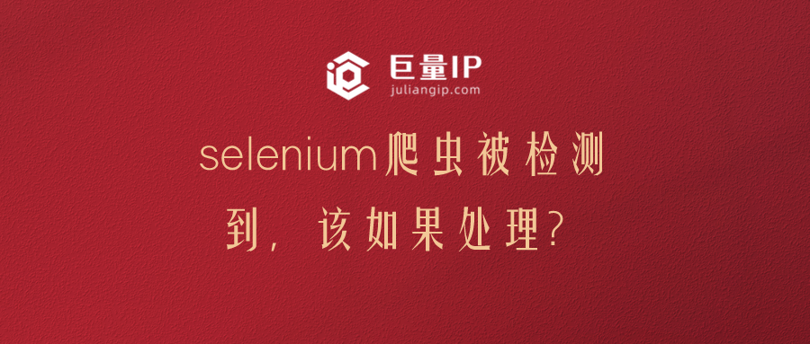 selenium爬虫被检测到，该如果处理？